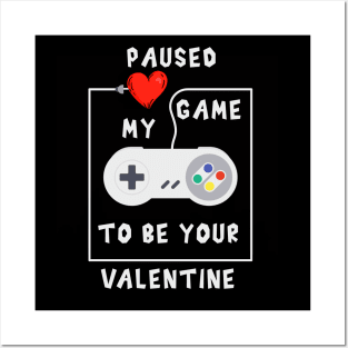 Paused my game to be your valentine Posters and Art